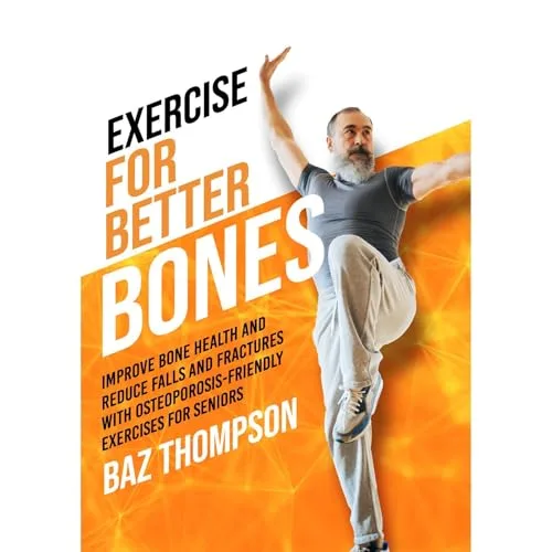 Exercise for Better Bones: Improve Bone Health and Reduce Falls and Fractures With Osteoporosis-Friendly Exercises for Seniors By Baz Thompson, Britney Lynch
